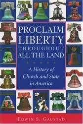 Proclaim Liberty Throughout All the Land: A History of Church and State in America