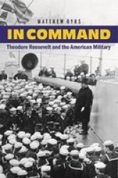 In Command - Theodore Roosevelt And The American Military Hardcover
