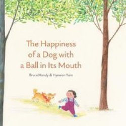The Happiness Of A Dog With A Ball In Its Mouth Hardcover Illustrated Edition