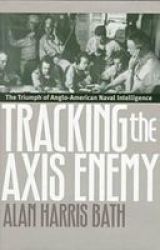 Tracking the Axis Enemy: The Triumph of Anglo-American Naval Intelligence