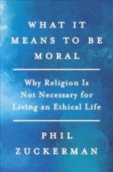 What It Means To Be Moral - Phil Zuckerman Hardcover