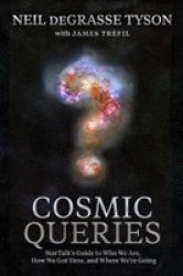 Cosmic Queries - Startalk& 39 S Guide To Who We Are How We Got Here And Where We& 39 Re Going Hardcover