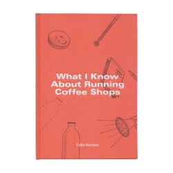 What I Know About Running Coffee Shops By Colin Harmon