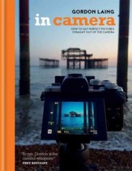 In Camera: Perfect Pictures Straight Out Of The Camera Hardcover