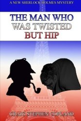 The Man Who Was Twisted But Hip: A New Sherlock Holmes Mystery New Sherlock Holmes Mysteries Volume 9