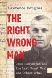 The Right Wrong Man - John Demjanjuk And The Last Great Nazi War Crimes Trial Paperback