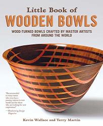 Little Book Of Wooden Bowls: Wood-turned Bowls Crafted By Master Artists From Around The World Fox Chapel Publishing Profiles Of 31 Fine Woodturners & Artists And Studio-quality Photos Of Their Work