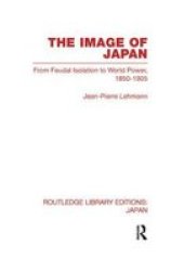 The Image Of Japan - From Feudal Isolation To World Power 1850-1905 Paperback
