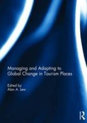 Managing And Adapting To Global Change In Tourism Places Hardcover