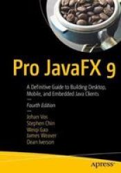 Pro Javafx 9 - A Definitive Guide To Building Desktop Mobile And Embedded Java Clients Paperback 4TH Ed.