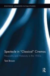 Spectacle In Classical Cinemas - Musicality And Historicity In The 1930S Paperback