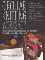 Circular Knitting Workshop - Essential Techniques To Master Knitting In The Round Paperback