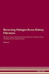 Reversing Halogen Acne - Kidney Filtration The Raw Vegan Plant-based Detoxification & Regeneration Workbook For Healing Patients. Volume 5 Paperback