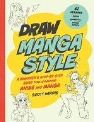 Draw Manga Style - A Beginner& 39 S Step-by-step Guide For Drawing Anime And Manga - 62 Lessons: Basics Characters Special Effects Paperback