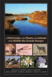 A Field Guide to the Plants and Animals of the Middle Rio Grande Bosque by Jean-Luc E. Cartron
