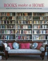 Books Make A Home - Elegant Ideas For Storing And Displaying Books Hardcover