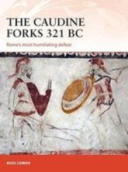 The Caudine Forks 321 Bc - Rome& 39 S Most Humiliating Defeat Paperback