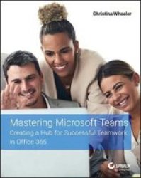 Mastering Microsoft Teams - Creating A Hub For Successful Teamwork In Office 365 Paperback