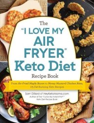 The I Love My Air Fryer Keto Diet Recipe Book - From Veggie Frittata To Classic MINI Meatloaf 175 Fat-burning Keto Recipes Paperback