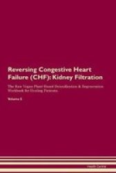 Reversing Congestive Heart Failure Chf - Kidney Filtration The Raw Vegan Plant-based Detoxification & Regeneration Workbook For Healing Patients. Volume 5 Paperback