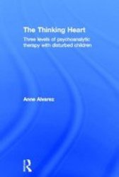 The Thinking Heart - Three Levels Of Psychoanalytic Therapy With Disturbed Children Hardcover