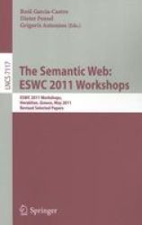 The Semantic Web: Eswc 2011 Workshops - Workshops At The 8TH Extended Semantic Web Conference Eswc 2011 Heraklion Greece May 29-30 2011 Revised Selected Papers Paperback 2012
