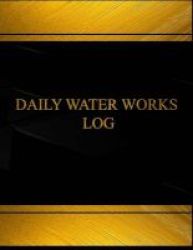 Daily Water Works Log Log Book Journal - 125 Pgs 8.5 X 11 Inches - Daily Water Works Logbook Black Cover X-large Paperback
