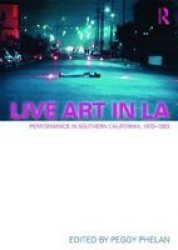 Live Art In La Performance In Southern California 1970 - 1983