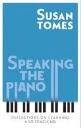 Speaking The Piano - Reflections On Learning And Teaching Hardcover