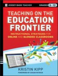 Teaching On The Education Frontier - Instructional Strategies For Online And Blended Classrooms Grades 5-12 paperback