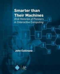 Smarter Than Their Computers - Oral Histories Of Pioneers In Interactive Computing Paperback