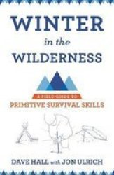 Winter In The Wilderness - A Field Guide To Primitive Survival Skills Paperback
