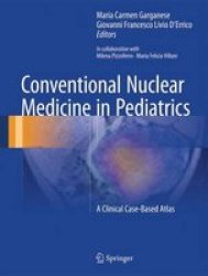 Conventional Nuclear Medicine In Pediatrics - A Clinical Case-based Atlas Hardcover 1ST Ed. 2017