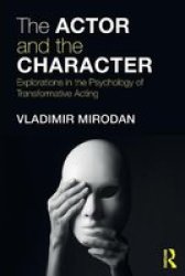 The Actor And The Character - Explorations In The Psychology Of Transformative Acting Paperback