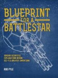 Blueprint For A Battlestar - Serious Scientific Explanations Behind Sci-fi& 39 S Greatest Inventions Hardcover