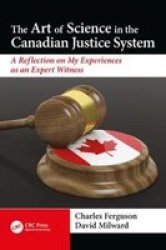 The Art Of Science In The Canadian Justice System - A Reflection Of My Experiences As An Expert Witness Hardcover