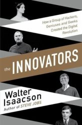 The Innovators: How A Group Of Inventors Hackers Geniuses And Geeks Created The Digital Revolution