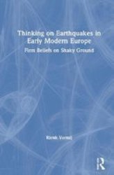 Thinking On Earthquakes In Early Modern Europe - Firm Beliefs On Shaky Ground Hardcover