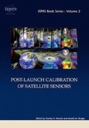 Post-launch Calibration Of Satellite Sensors - Proceedings Of The International Workshop On Radiometric And Geometric Calibration December 2003 Mississippi Usa. Hardcover