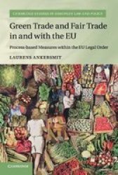 Cambridge Studies In European Law And Policy - Green Trade And Fair Trade In And With The Eu: Process-based Measures Within The Eu Legal Order Paperback