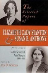 The Selected Papers of Elizabeth Cady Stanton and Susan B.Anthony, v. 1 - In the School of Anti-slavery, 1840-66