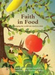 Faith In Food - Changing The World One Meal At A Time Paperback New