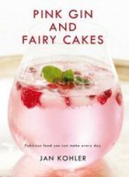Pink Gin And Fairy Cakes - Fabulous Food You Can Make Every Day Paperback