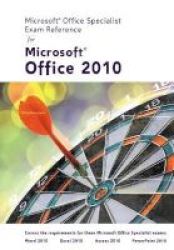 Microsoft Certified Applicati Ist Exam Reference For Microsoft Office 2010 Spiral Bound Comprehensive International Edition