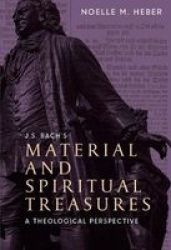 J. S. Bach's Material And Spiritual Treasures - A Theological Perspective Hardcover