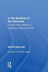 In The Shadow Of The Generals - Foreign Policy Making In Argentina Brazil And Chile Hardcover