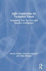 Agile Leadership For Turbulent Times - Integrating Your Ego Eco And Intuitive Intelligence Hardcover