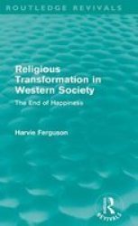Religious Transformation In Western Society Routledge Revivals - The End Of Happiness Hardcover