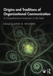 Origins And Traditions Of Organizational Communication - A Comprehensive Introduction To The Field Paperback