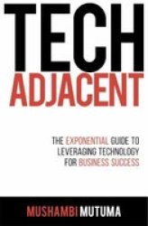 Tech Adjacent - The Exponential Guide To Leveraging Technology For Business Success Paperback